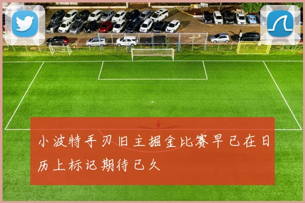 小波特手刃旧主掘金比赛早已在日历上标记期待已久